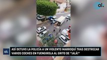 Así detuvo la Policía a un violento marroquí tras destrozar varios coches en Fuengirola al grito de 