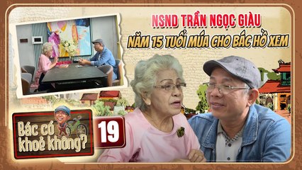 Bác Có Khoẻ Không #19 _NSND Trần Ngọc Giàu Năm 15 Tuổi MÚA CHO BÁC HỒ XEM Kỉ Niệm Không Bao Giờ Quên
