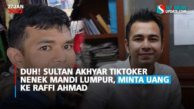 Duh! Sultan Akhyar TikToker Nenek Mandi Lumpur, Minta Uang ke Raffi Ahmad