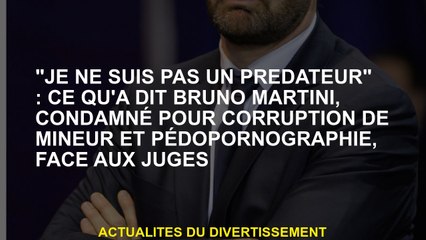 "Je ne suis pas un prédateur": ce que dit Bruno Martini, condamné pour la corruption de la pornograp