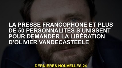 La presse française et plus de 50 personnalités s'unissent pour demander la libération d'Olivier Van