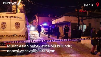 Murat Aslan bebek evde ölü bulundu; annesi ve sevgilisi aranıyor
