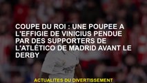 King's Cup: une poupée avec l'effigie de Vinicius pendue par l'Atlético de Madrid Supporters avant l