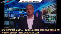 107955-mainNew 'Hook' malware allows hijacking, real-time spying on Android devices - 1BREAKINGNEWS.COM