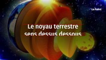 Le noyau terrestre sens dessus dessous