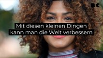 Mit diesen kleinen Dingen kann man die Welt verbessern