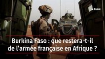 Burkina Faso : que restera-t-il de l’armée française en Afrique ?