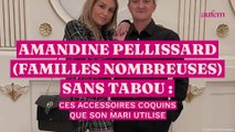 Amandine Pellissard (Familles nombreuses) sans tabou : ces accessoires coquins que son mari utilise