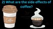Benefits and side effects of coffee | Can coffee affect fertility? | Is coffee related to an early death? |  Is coffee good for a diabetic? | Is caffeine cause Kidney Stones? | Does coffee increase Blood Pressure? | By World Knowledge