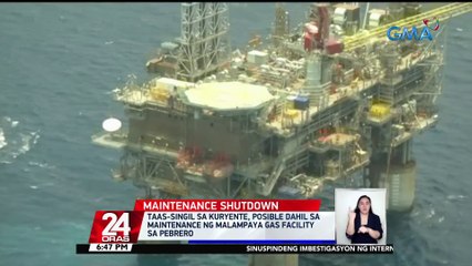 Taas-singil sa kuryente, posible dahil sa maintenance ng malampaya gas facility sa Pebrero | 24 Oras