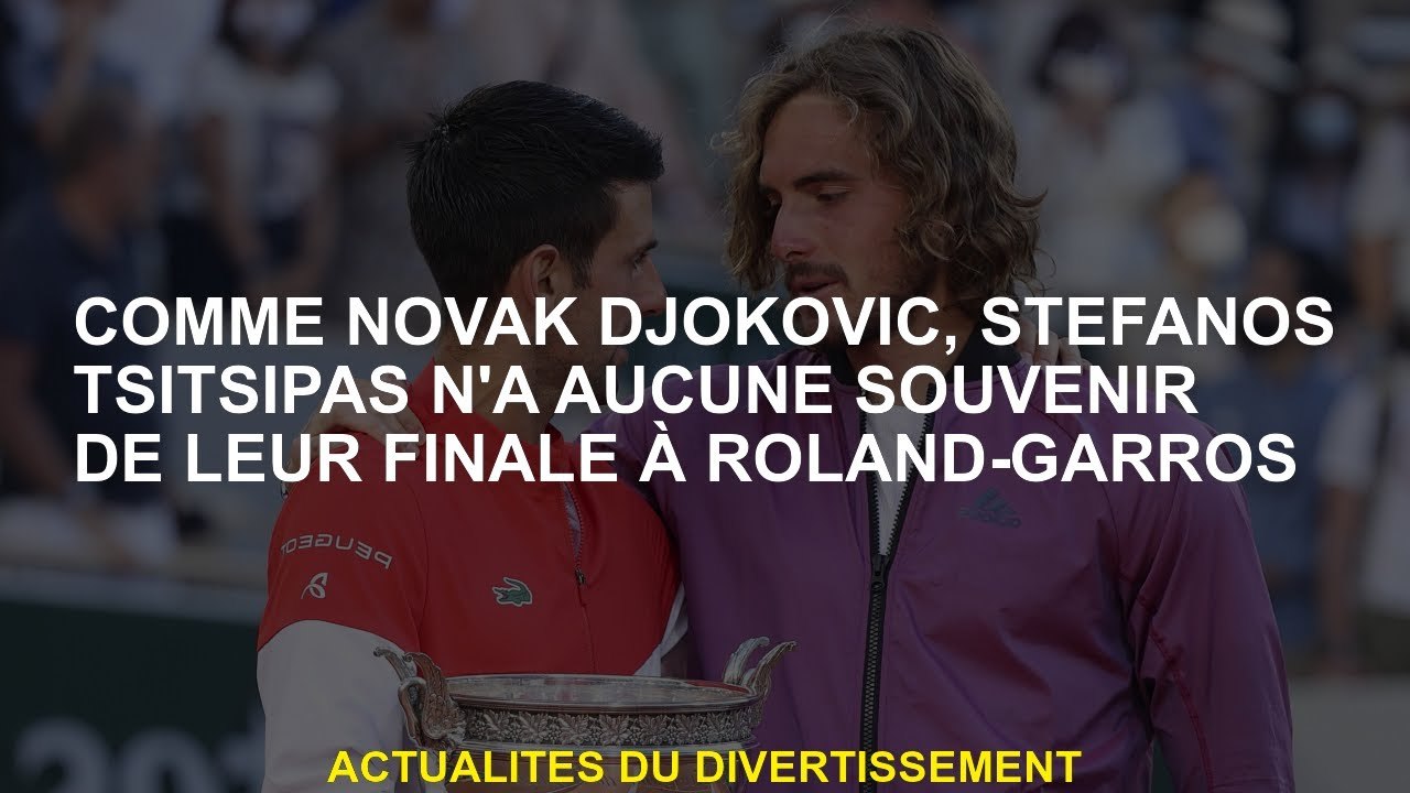 Comme Novak Djokovic, Stefanos Tsitsipas n'a pas de mémoire de leur finale à Roland-Garros