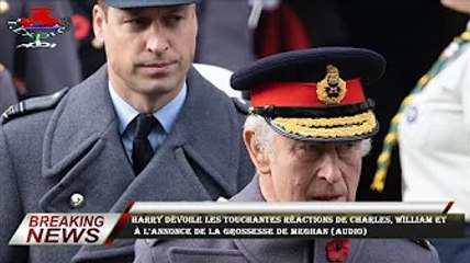 Harry dévoile les touchantes réactions de Charles, William et  à l'annonce de la grossesse de Meghan