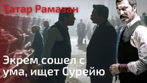 Экрем сошел с ума, ищет Сурейю | Татар Рамазан - Cерия 8