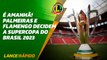 É AMANHÃ! Palmeiras e Flamengo decidem a Supercopa do Brasil 2023 - LANCE! Rápido