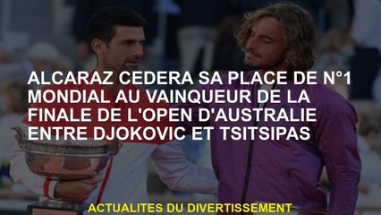 Alcaraz cédera dans le monde n ° 1 au vainqueur de la finale de l'Open d'Australie entre Djokovic et