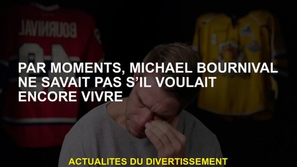 Parfois, Michaël Bournval ne savait pas s'il voulait toujours vivre