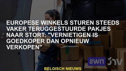 Europese winkels sturen in toenemende mate terug pakketten naar Zort: "vernietigen is goedkoper dan