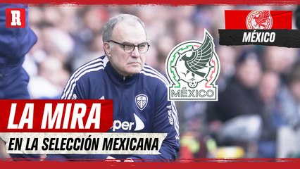 Marcelo Bielsa QUIERE DIRIGIR al Tri