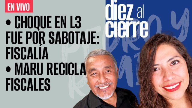 #EnVivo | #DiezAlCierre | Maru Campos recicla fiscales de Duarte | Choque en L3 fue por sabotaje: Fiscalía