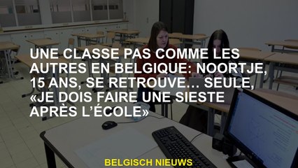 Une classe comme aucune autre en Belgique: Noortje, 15 ans, se retrouve ... seul, "Je dois faire une
