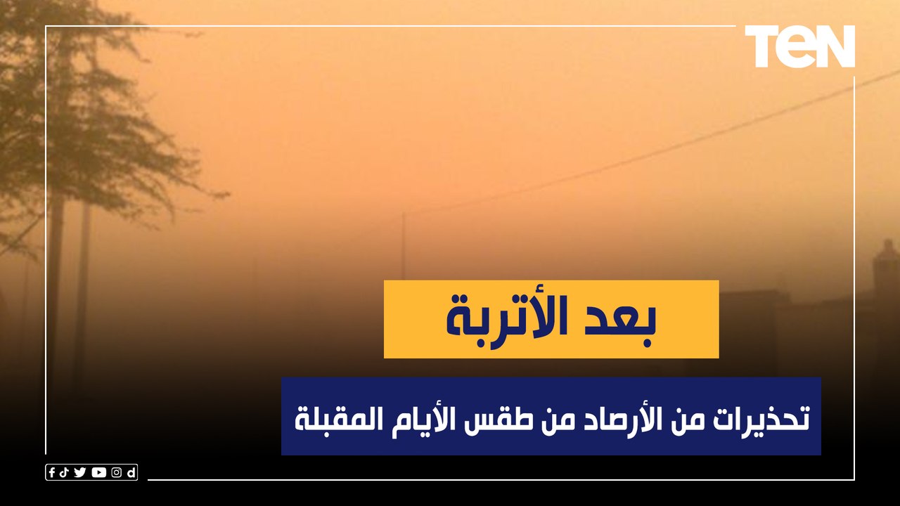 بعد الأتربة وإرتفاع درجة الحرارة.. تحذيرات من ا...