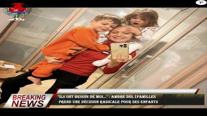 "Ils ont besoin de moi..." : Ambre Dol (Familles  prend une décision radicale pour ses enfants