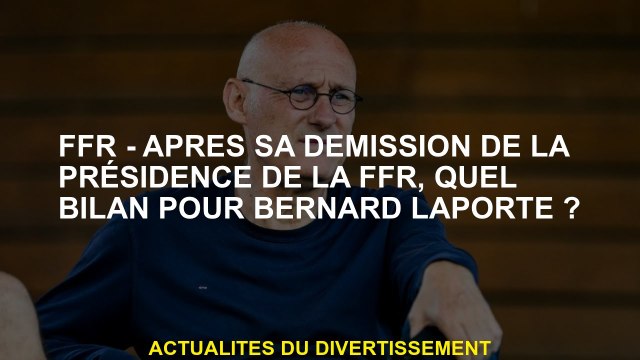 FFR - Après sa démission de la présidence du FFR, quelle évaluation de Bernard Laporte?