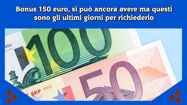Bonus 150 euro, si può ancora avere ma questi sono gli ultimi giorni per richiederlo