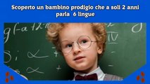 Scoperto un bambino prodigio che a soli 2 anni parla  6 lingue