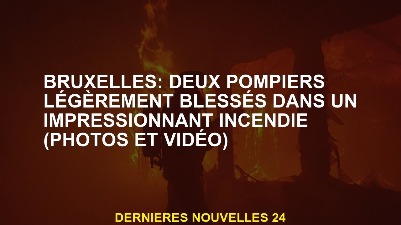 Bruxelles : deux pompiers légèrement blessés dans un impressionnant incendie