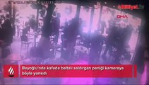 Beyoğlu'nda kafede baltalı saldırgan paniği