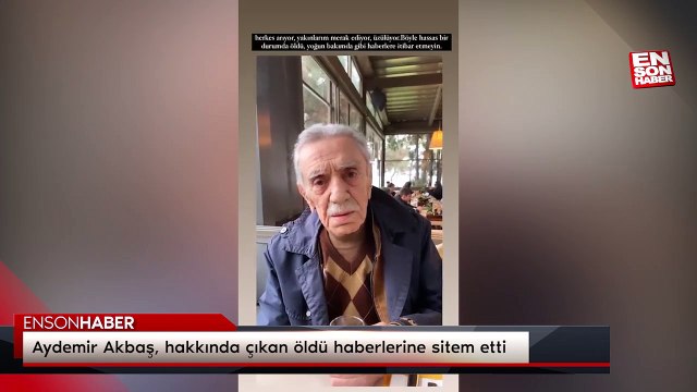 Aydemir Akbaş, hakkında çıkan öldü haberlerine sitem etti