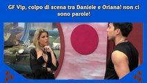 GF Vip, colpo di scena tra Daniele e Oriana, non ci sono parole per le immagini che dimostrano tutto