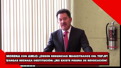 Download Video: MORENA: ¡Deben renunciar Magistrados del TEPJF! Vargas niega destitución ¡No existe la revocación!