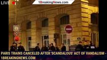 108118-mainParis trains canceled after 'scandalous' act of vandalism - 1breakingnews.com