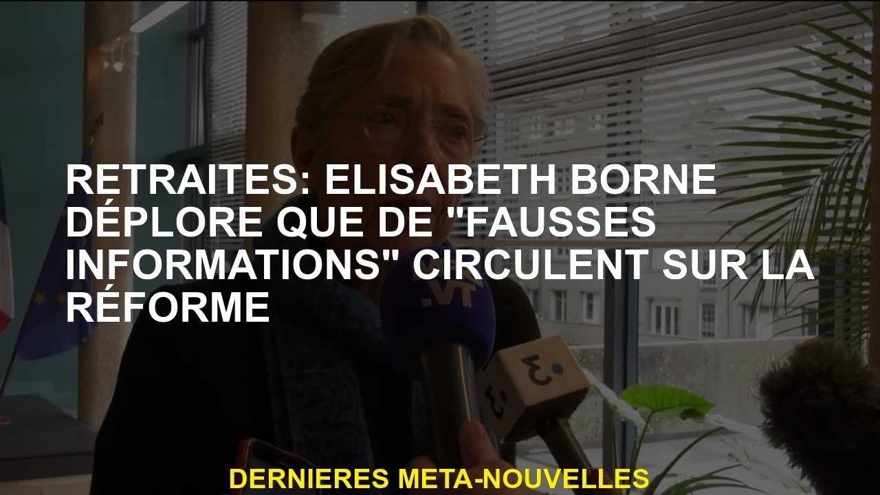 Pensions: Élisabeth borne déplore que les "fausses informations" circulent sur la réforme