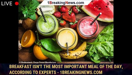 108129-mainBreakfast ISN'T the most important meal of the day, according to experts - 1breakingnews.com