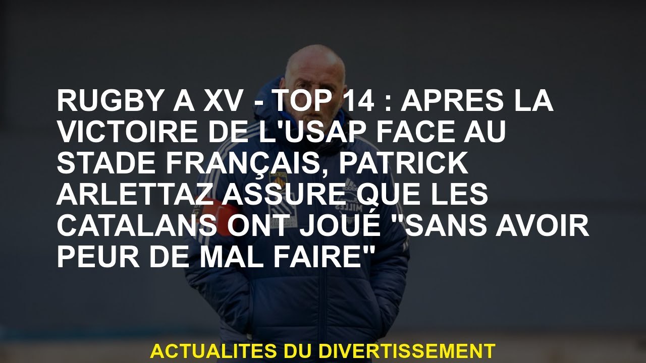 Rugby à XV - Top 14: Après la victoire de l'USAP sur le Stade Français, Patrick Arlettaz assure que