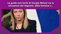 La guida non facile di Giorgia Meloni tra la situazione dei migranti, della benzina e...