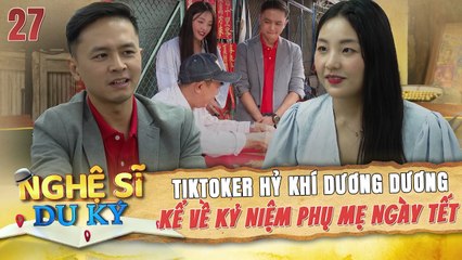 Nghệ Sĩ Du Ký Tập 27 I Tiktoker HỶ KHÍ DƯƠNG DƯƠNG kể về kỷ niệm phụ mẹ ngày tết