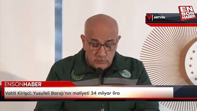 Vahit Kirişci: Yusufeli Barajı'nın maliyeti 34 milyar lira