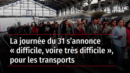 La journée du 31 s’annonce « difficile, voire très difficile », pour les transports