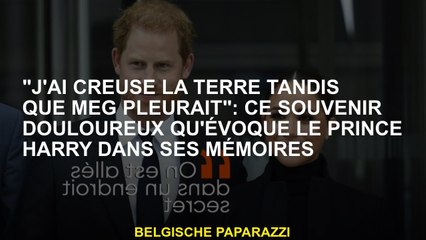 "J'ai creusé la terre pendant que Meg pleurait": Ce souvenir douloureux évoque le prince Harry dans
