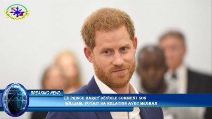 Le prince Harry dévoile comment son  William, voyait sa relation avec Meghan