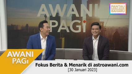 AWANI Pagi: Fokus Berita & Menarik di astroawani.com [30 Januari 2022]