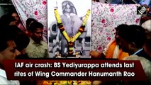 IAF air crash: BS Yediyurappa attends last rites of Wing Commander Hanumanth Rao