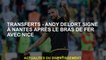 Transferts - Andy Delort Signes à Nantes après l'épreuve de force avec Nice