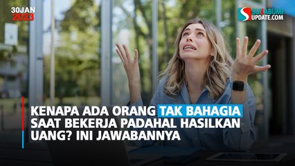 Kenapa Ada Orang Tak Bahagia Saat Bekerja Padahal Hasilkan Uang? Ini Jawabannya