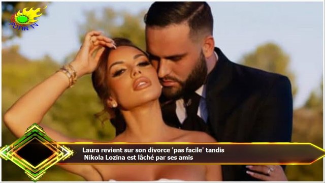 Laura revient sur son divorce 'pas facile' tandis Nikola Lozina est lâché par ses amis