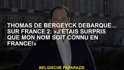 Thomas de Bergeyck arrive ... sur la France 2: "J'ai été surpris que mon nom soit connu en France!"